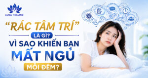 “Rác Tâm Trí” Là Gì? Vì Sao Khiến Bạn Mất Ngủ Mỗi Đêm?